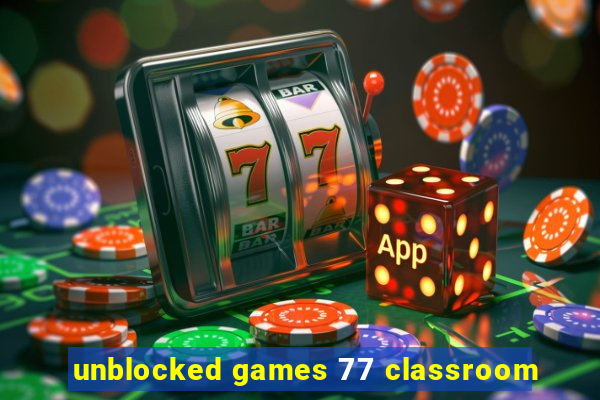 unblocked games 77 classroom